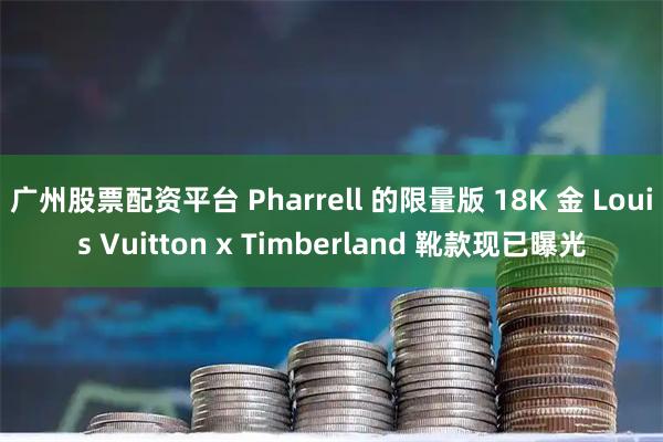 广州股票配资平台 Pharrell 的限量版 18K 金 Louis Vuitton x Timberland 靴款现已曝光